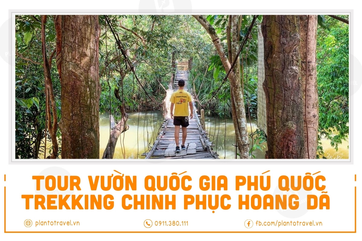 Tour Trekking Vườn Quốc Gia - Tham quan rừng giống- Nhà bảo tàng động thực vật